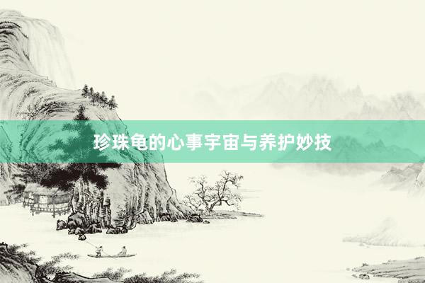珍珠龟的心事宇宙与养护妙技