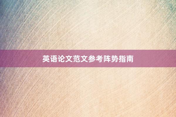 英语论文范文参考阵势指南