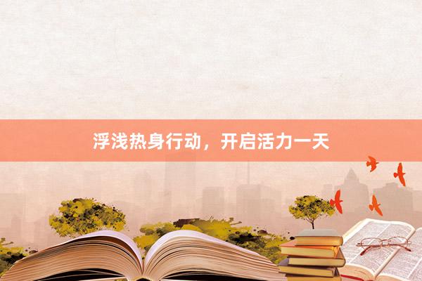 浮浅热身行动，开启活力一天